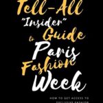 The Tell-All “Insider” Guide to Paris Fashion Week: How to get access to exclusive fashion shows and parties during Paris Fashion Week