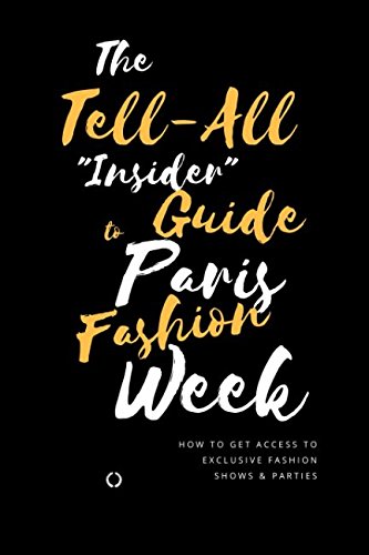 The Tell-All “Insider” Guide to Paris Fashion Week: How to get access to exclusive fashion shows and parties during Paris Fashion Week