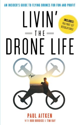 Livin’ the Drone Life: An Insider’s Guide to Flying Drones for Fun and Profit