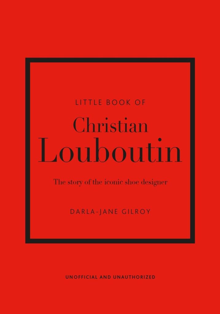Little Book of Christian Louboutin: The Story of the Iconic Shoe Designer (Little Books of Fashion)