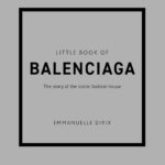 Little Book of Balenciaga: The Story of the Iconic Fashion House (Little Books of Fashion)