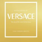 The Little Book of Versace: The Story of the Iconic Fashion House (Little Books of Fashion, 19)