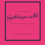 Little Book of Schiaparelli: The Story of the Iconic Fashion Designer (Little Books of Fashion)