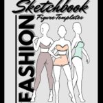 Fashion Sketchbook Figure Templates: Fashion Designer Sketch Pad: Fashion Sketching & Clothing Design Project Charts