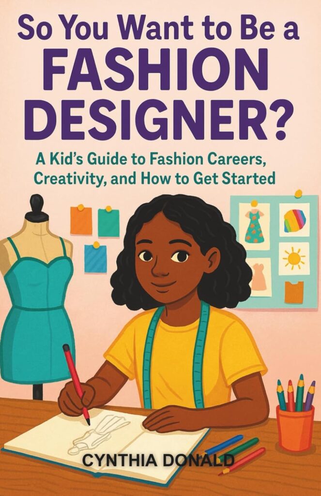 So You Want to Be a Fashion Designer?: A Kid’s Guide to Fashion Careers, Creativity, and How to Get Started