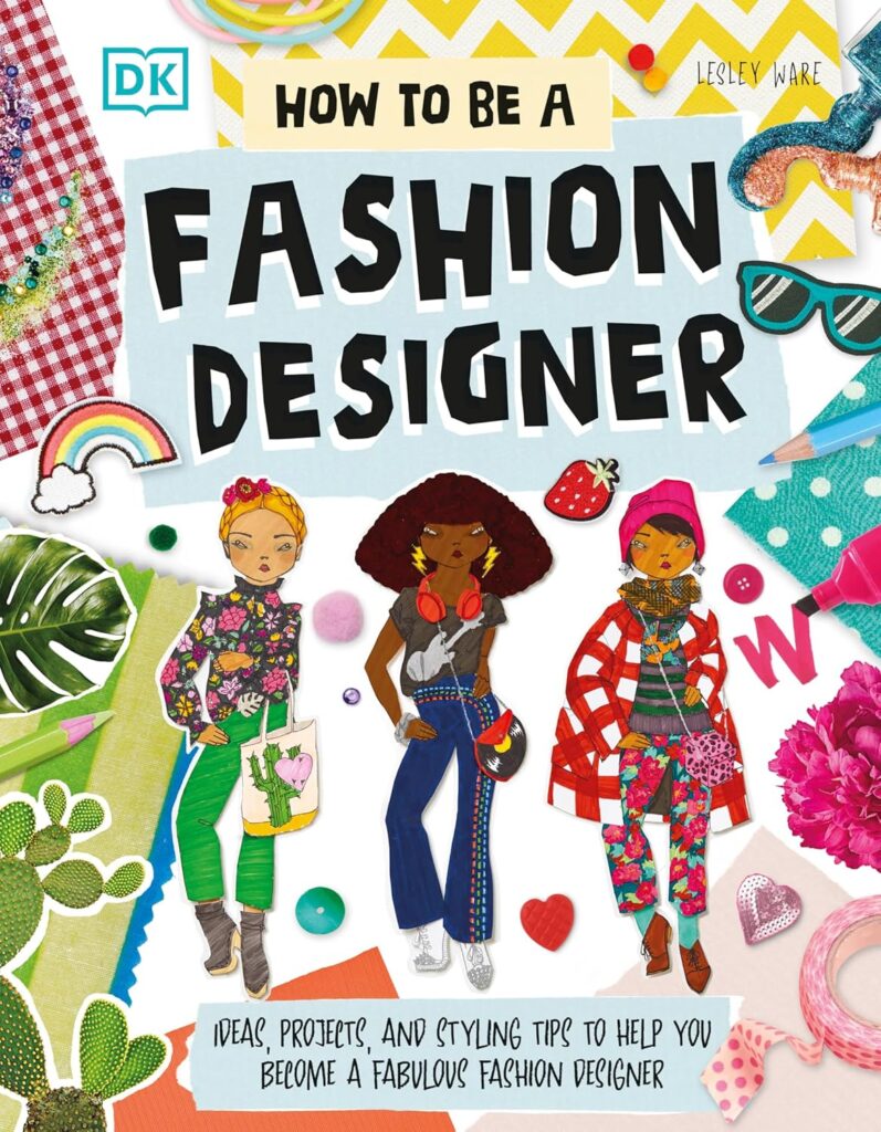 How To Be A Fashion Designer: Ideas, Projects, and Styling Tips to Help You Become a Fabulous Fashion Designer (Careers for Kids)