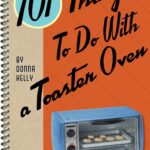 101 Things To Do With a Toaster Oven
