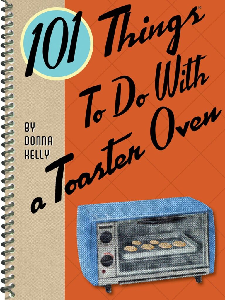 101 Things To Do With a Toaster Oven