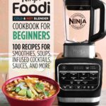 Ninja Foodi Cold & Hot Blender Cookbook For Beginners: 100 Recipes for Smoothies, Soups, Infused Cocktails, Sauces, And More (Ninja Cookbooks)