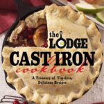 The Lodge Cast Iron Cookbook: A Treasury of Timeless, Delicious Recipes