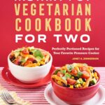 Instant Pot® Vegetarian Cookbook for Two: Perfectly Portioned Recipes for Your Favorite Pressure Cooker