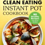 Clean Eating Instant Pot Cookbook: 80 Healthy Recipes for Busy People